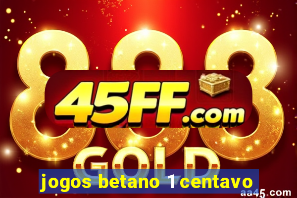 jogos betano 1 centavo